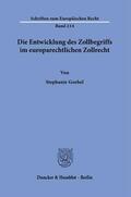 Goebel |  Die Entwicklung des Zollbegriffs im europarechtlichen Zollrecht. | Buch |  Sack Fachmedien