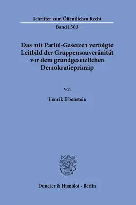 Eibenstein |  Das mit Parité-Gesetzen verfolgte Leitbild der Gruppensouveränität vor dem grundgesetzlichen Demokratieprinzip. | Buch |  Sack Fachmedien