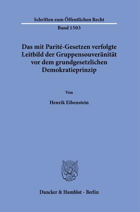 Eibenstein | Das mit Parité-Gesetzen verfolgte Leitbild der Gruppensouveränität vor dem grundgesetzlichen Demokratieprinzip. | Buch | 978-3-428-18855-0 | sack.de