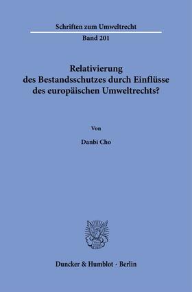 Cho |  Relativierung des Bestandsschutzes durch Einflüsse des europäischen Umweltrechts? | Buch |  Sack Fachmedien