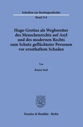 Keil |  Hugo Grotius als Wegbereiter des Menschenrechts auf Asyl und des modernen Rechts zum Schutz geflüchteter Personen vor ernsthaftem Schaden. | Buch |  Sack Fachmedien