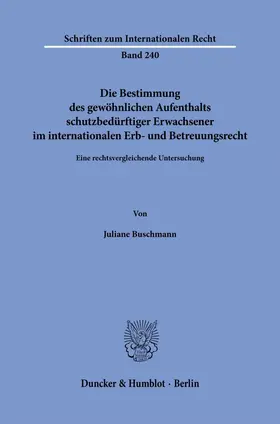 Buschmann |  Die Bestimmung des gewöhnlichen Aufenthalts schutzbedürftiger Erwachsener im internationalen Erb- und Betreuungsrecht | Buch |  Sack Fachmedien
