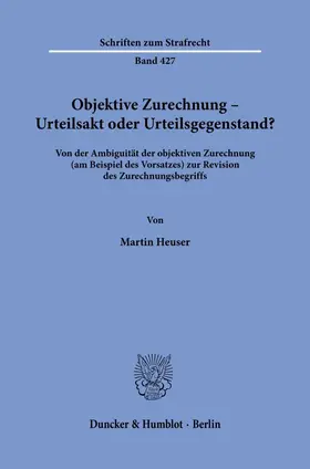 Heuser |  Objektive Zurechnung – Urteilsakt oder Urteilsgegenstand? | Buch |  Sack Fachmedien