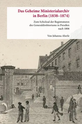 Aberle |  Das Geheime Ministerialarchiv in Berlin (1838-1874) | Buch |  Sack Fachmedien