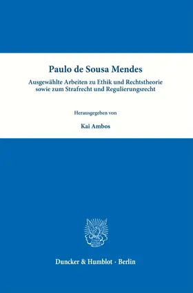 Sousa Mendes / Ambos |  Paulo de Sousa Mendes - Ausgewählte Arbeiten zu Ethik und Rechtstheorie sowie zum Strafrecht und Regulierungsrecht | Buch |  Sack Fachmedien