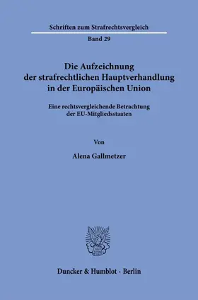 Gallmetzer |  Die Aufzeichnung der strafrechtlichen Hauptverhandlung in der Europäischen Union | Buch |  Sack Fachmedien