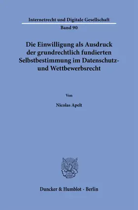 Apelt |  Die Einwilligung als Ausdruck der grundrechtlich fundierten Selbstbestimmung im Datenschutz- und Wettbewerbsrecht | Buch |  Sack Fachmedien