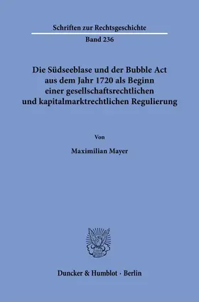 Mayer |  Die Südseeblase und der Bubble Act aus dem Jahr 1720 als Beginn einer gesellschaftsrechtlichen und kapitalmarktrechtlichen Regulierung | Buch |  Sack Fachmedien