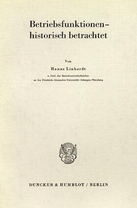 Linhardt |  Die historische Komponente der funktionalen Betriebswirtschaftslehre | eBook | Sack Fachmedien