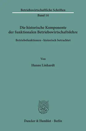 Linhardt |  Die historische Komponente der funktionalen Betriebswirtschaftslehre | eBook | Sack Fachmedien