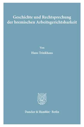 Trinkhaus |  Geschichte und Rechtsprechung der bremischen Arbeitsgerichtsbarkeit. | eBook | Sack Fachmedien