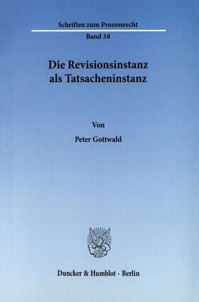 Gottwald | Die Revisionsinstanz als Tatsacheninstanz. | E-Book | sack.de
