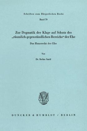 Smid | Zur Dogmatik der Klage auf Schutz des »räumlich-gegenständlichen Bereichs« der Ehe. Das Hausrecht der Ehe. | E-Book | sack.de