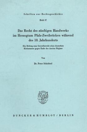 Schichtel |  Das Recht des zünftigen Handwerks im Herzogtum Pfalz-Zweibrücken während des 18. Jahrhunderts. | eBook | Sack Fachmedien