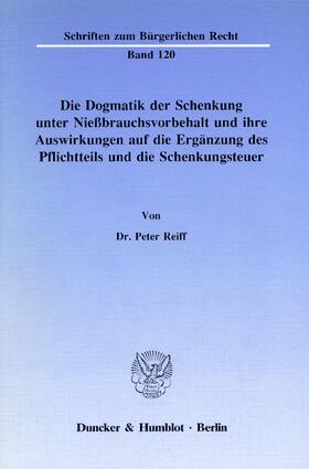 Reiff | Die Dogmatik der Schenkung unter Nießbrauchsvorbehalt und ihre Auswirkungen auf die Ergänzung des Pflichtteils und die Schenkungsteuer | E-Book | sack.de