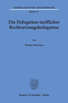 Baumann |  Die Delegation tariflicher Rechtsetzungsbefugnisse. | eBook | Sack Fachmedien