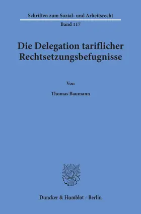 Baumann |  Die Delegation tariflicher Rechtsetzungsbefugnisse. | eBook | Sack Fachmedien