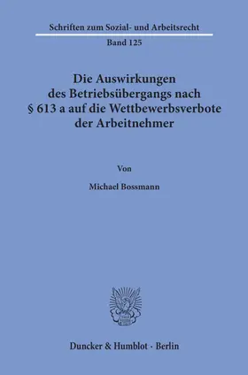 Bossmann |  Die Auswirkungen des Betriebsübergangs nach § 613 a auf die Wettbewerbsverbote der Arbeitnehmer. | eBook | Sack Fachmedien