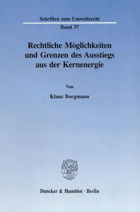 Borgmann |  Rechtliche Möglichkeiten und Grenzen des Ausstiegs aus der Kernenergie. | eBook | Sack Fachmedien