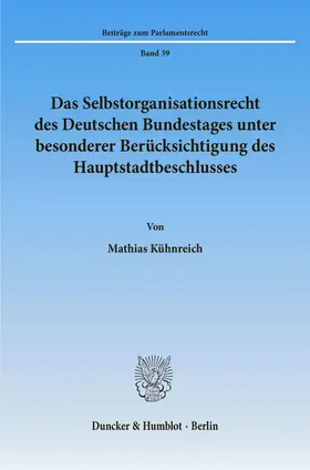Kühnreich |  Das Selbstorganisationsrecht des Deutschen Bundestages unter besonderer Berücksichtigung des Hauptstadtbeschlusses. | eBook | Sack Fachmedien