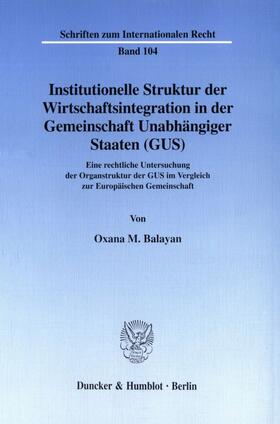 Balayan |  Institutionelle Struktur der Wirtschaftsintegration in der Gemeinschaft Unabhängiger Staaten (GUS). | eBook | Sack Fachmedien