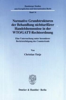 Tietje |  Normative Grundstrukturen der Behandlung nichttarifärer Handelshemmnisse in der WTO/GATT-Rechtsordnung. | eBook | Sack Fachmedien