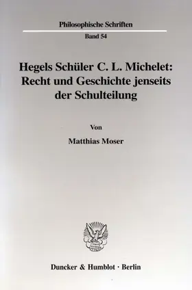 Moser |  Hegels Schüler C. L. Michelet: Recht und Geschichte jenseits der Schulteilung. | eBook | Sack Fachmedien