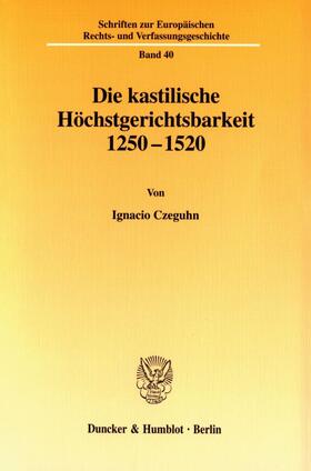 Czeguhn |  Die kastilische Höchstgerichtsbarkeit 1250 - 1520. | eBook | Sack Fachmedien