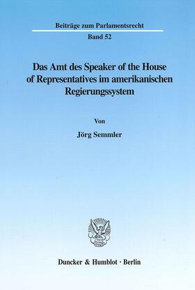 Semmler |  Das Amt des Speaker of the House of Representatives im amerikanischen Regierungssystem. | eBook | Sack Fachmedien