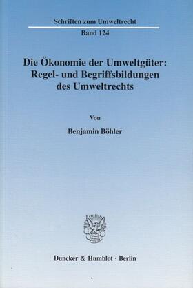 Böhler |  Die Ökonomie der Umweltgüter: Regel- und Begriffsbildungen des Umweltrechts. | eBook | Sack Fachmedien