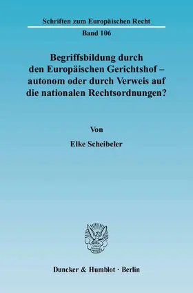 Scheibeler |  Begriffsbildung durch den Europäischen Gerichtshof – autonom oder durch Verweis auf die nationalen Rechtsordnungen? | eBook | Sack Fachmedien