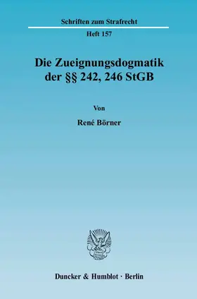 Börner |  Die Zueignungsdogmatik der §§ 242, 246 StGB | eBook | Sack Fachmedien