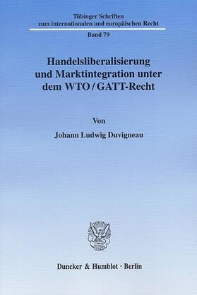 Duvigneau |  Handelsliberalisierung und Marktintegration unter dem WTO/GATT-Recht | eBook | Sack Fachmedien