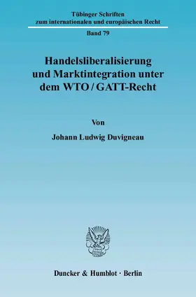 Duvigneau |  Handelsliberalisierung und Marktintegration unter dem WTO/GATT-Recht | eBook | Sack Fachmedien