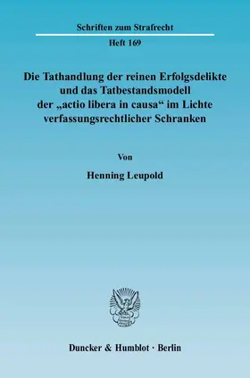 Leupold |  Die Tathandlung der reinen Erfolgsdelikte und das Tatbestandsmodell der "actio libera in causa" im Lichte verfassungsrechtlicher Schranken | eBook | Sack Fachmedien