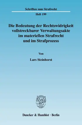 Steinhorst |  Die Bedeutung der Rechtswidrigkeit vollstreckbarer Verwaltungsakte im materiellen Strafrecht und im Strafprozess. | eBook | Sack Fachmedien