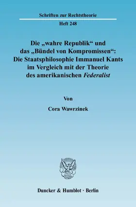 Wawrzinek |  Die »wahre Republik« und das »Bündel von Kompromissen«: Die Staatsphilosophie Immanuel Kants im Vergleich mit der Theorie des amerikanischen Federalist. | eBook | Sack Fachmedien