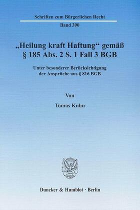 Kuhn | »Heilung kraft Haftung« gemäß § 185 Abs. 2 S. 1 Fall 3 BGB. | E-Book | sack.de