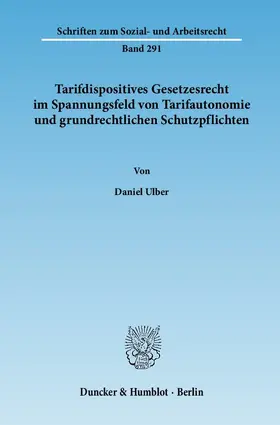 Ulber |  Tarifdispositives Gesetzesrecht im Spannungsfeld von Tarifautonomie und grundrechtlichen Schutzpflichten | eBook | Sack Fachmedien