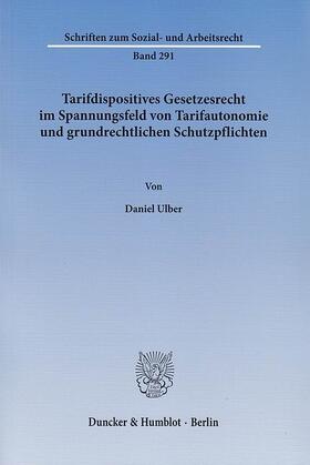 Ulber | Tarifdispositives Gesetzesrecht im Spannungsfeld von Tarifautonomie und grundrechtlichen Schutzpflichten | E-Book | sack.de