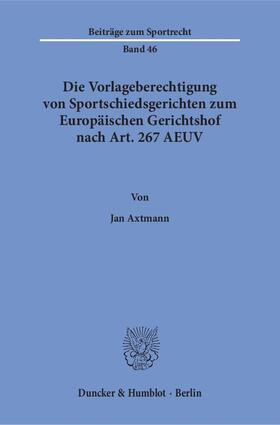 Axtmann | Die Vorlageberechtigung von Sportschiedsgerichten zum Europäischen Gerichtshof nach Art. 267 AEUV | E-Book | sack.de