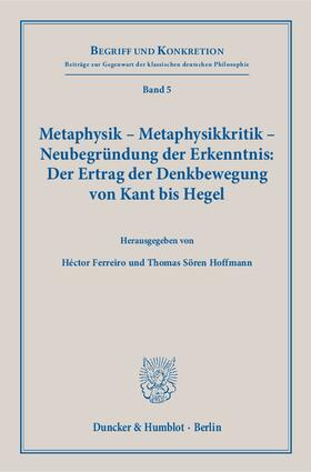 Ferreiro / Hoffmann | Metaphysik – Metaphysikkritik – Neubegründung der Erkenntnis: Der Ertrag der Denkbewegung von Kant bis Hegel | E-Book | sack.de