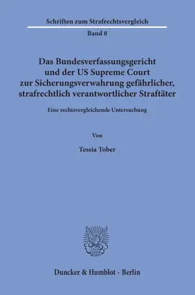 Tober |  Das Bundesverfassungsgericht und der US Supreme Court zur Sicherungsverwahrung gefährlicher, strafrechtlich verantwortlicher Straftäter. | eBook | Sack Fachmedien