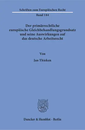 Thieken |  Der primärrechtliche europäische Gleichbehandlungsgrundsatz und seine Auswirkungen auf das deutsche Arbeitsrecht | eBook | Sack Fachmedien