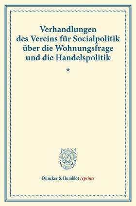 Verhandlungen des Vereins für Socialpolitik über die Wohnungsfrage und die Handelspolitik. | E-Book | sack.de
