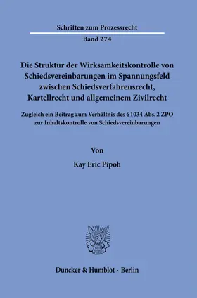 Pipoh |  Die Struktur der Wirksamkeitskontrolle von Schiedsvereinbarungen im Spannungsfeld zwischen Schiedsverfahrensrecht, Kartellrecht und allgemeinem Zivilrecht. | eBook | Sack Fachmedien