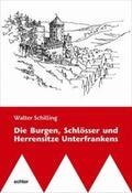 Schilling |  Die Burgen, Schlösser und Herrensitze Unterfrankens | Buch |  Sack Fachmedien