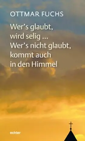 Fuchs |  Wer's glaubt, wird selig ... Wer's nicht glaubt, kommt auch in den Himmel | eBook | Sack Fachmedien