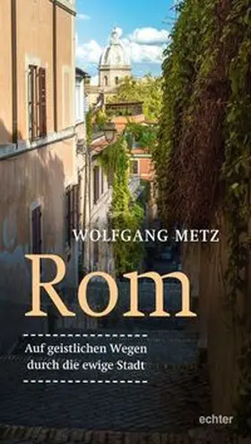 Metz |  Rom - Auf geistlichen Wegen durch die ewige Stadt | Buch |  Sack Fachmedien