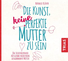 Klüver |  Die Kunst, keine perfekte Mutter zu sein | Sonstiges |  Sack Fachmedien